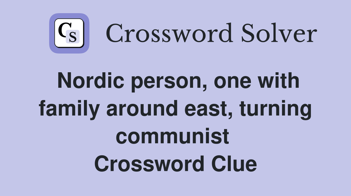 Nordic person, one with family around east, turning communist  Crossword Clue