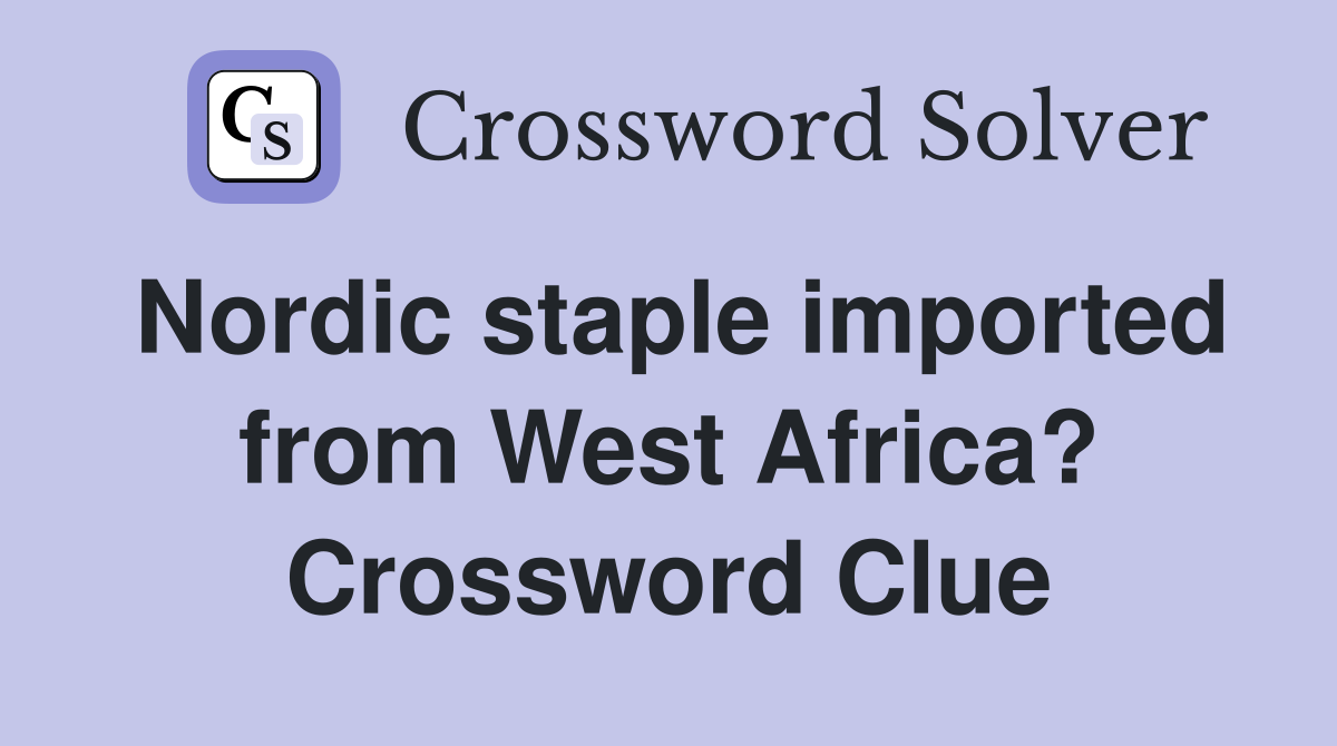 Nordic staple imported from West Africa? Crossword Clue