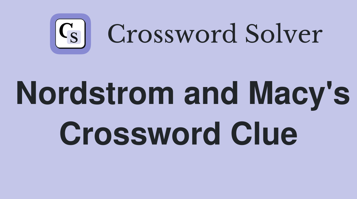 Nordstrom and Macy's Crossword Clue