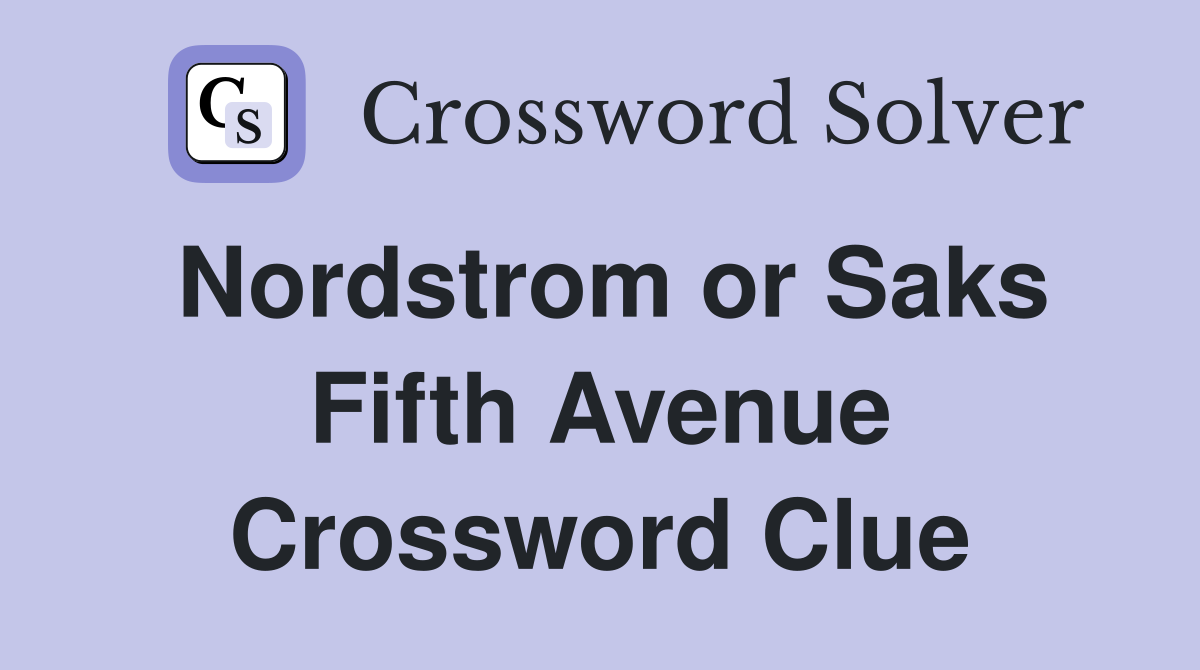 Nordstrom or Saks Fifth Avenue Crossword Clue