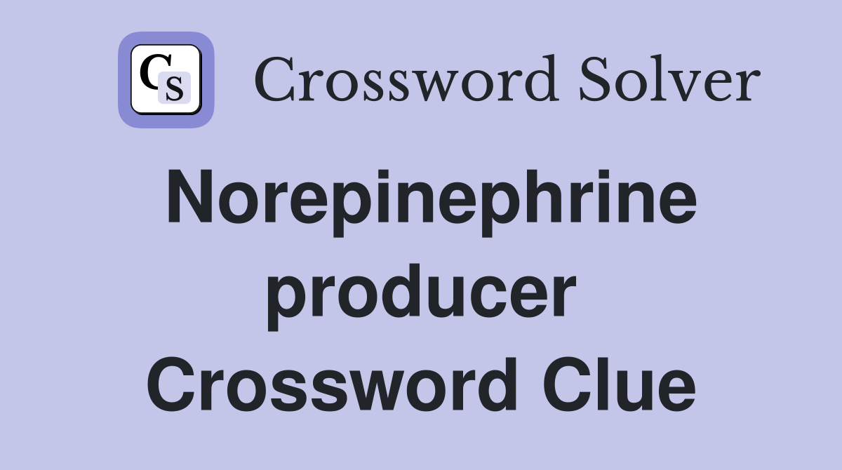 Norepinephrine producer Crossword Clue