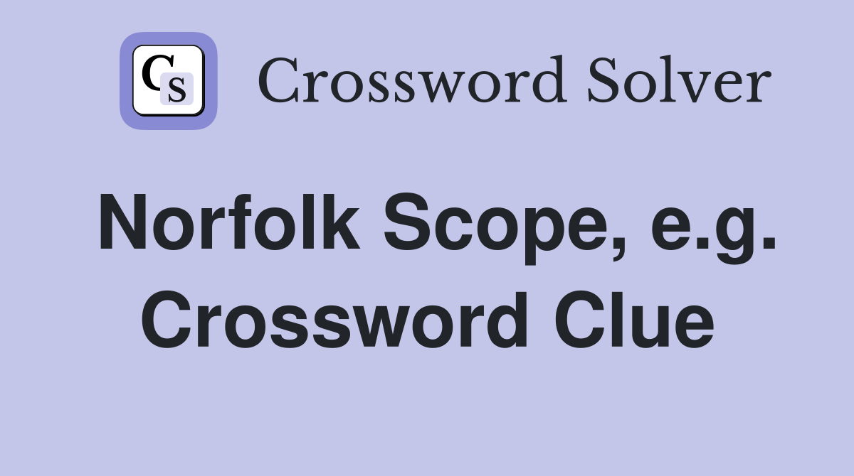 Norfolk Scope, e.g. Crossword Clue