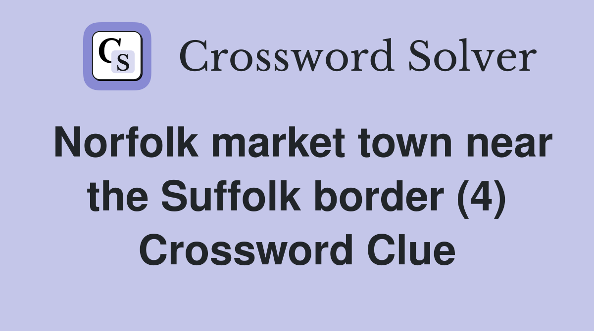 Norfolk market town near the Suffolk border (4) Crossword Clue