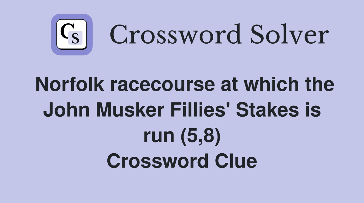 Norfolk racecourse at which the John Musker Fillies' Stakes is run (5,8) Crossword Clue