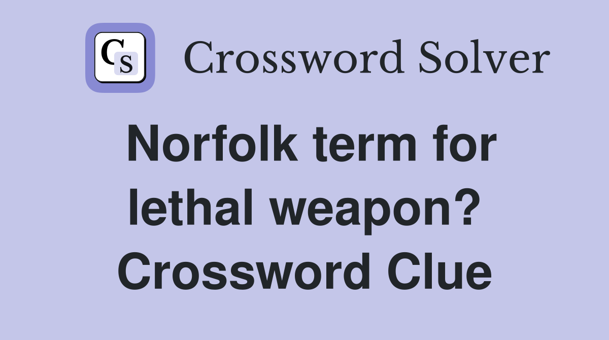 Norfolk term for lethal weapon? Crossword Clue