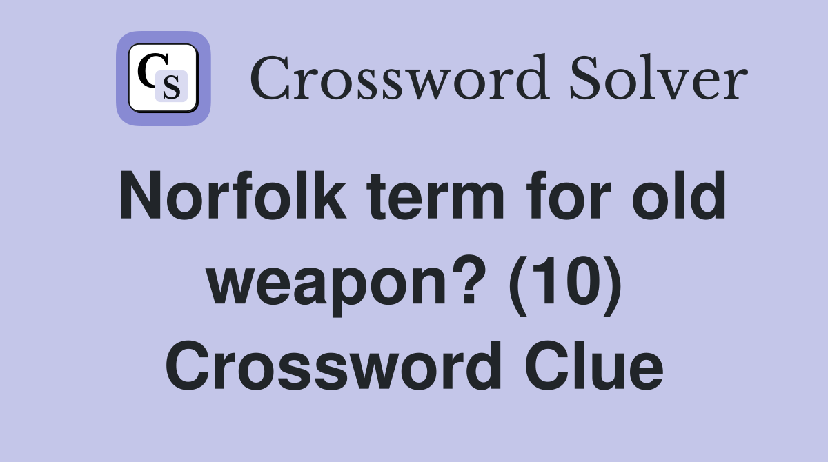 Norfolk term for old weapon? (10) Crossword Clue