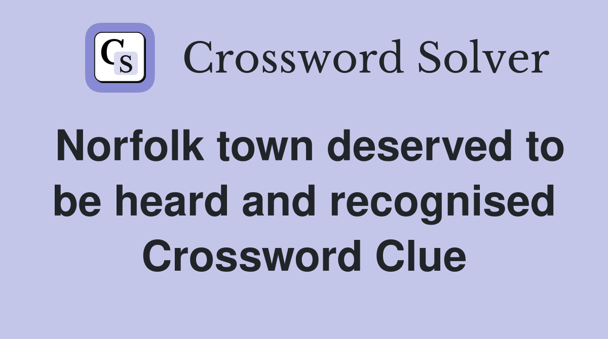 Norfolk town deserved to be heard and recognised Crossword Clue
