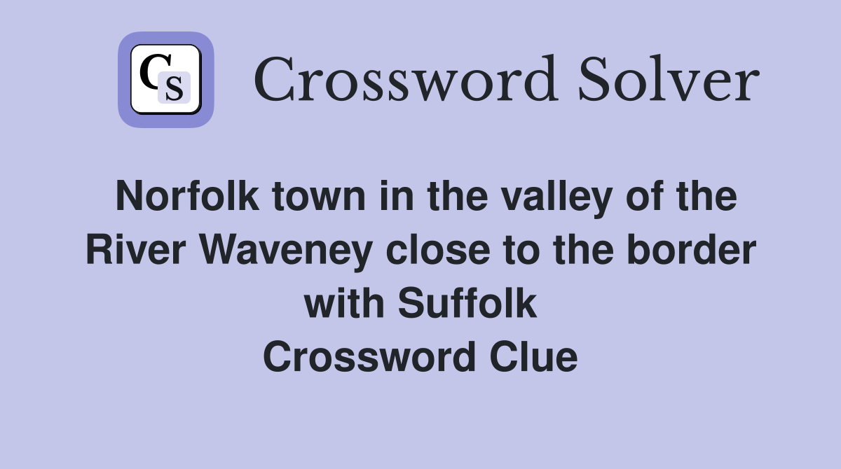 Norfolk town in the valley of the River Waveney close to the border with Suffolk Crossword Clue