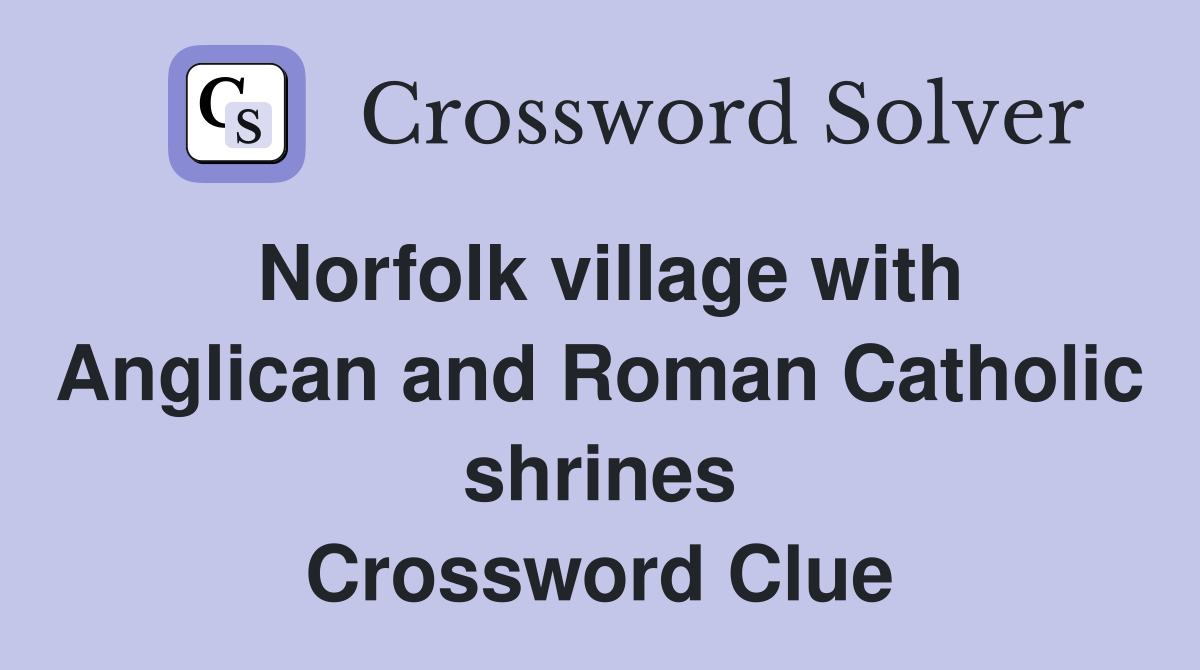 Norfolk village with Anglican and Roman Catholic shrines Crossword Clue