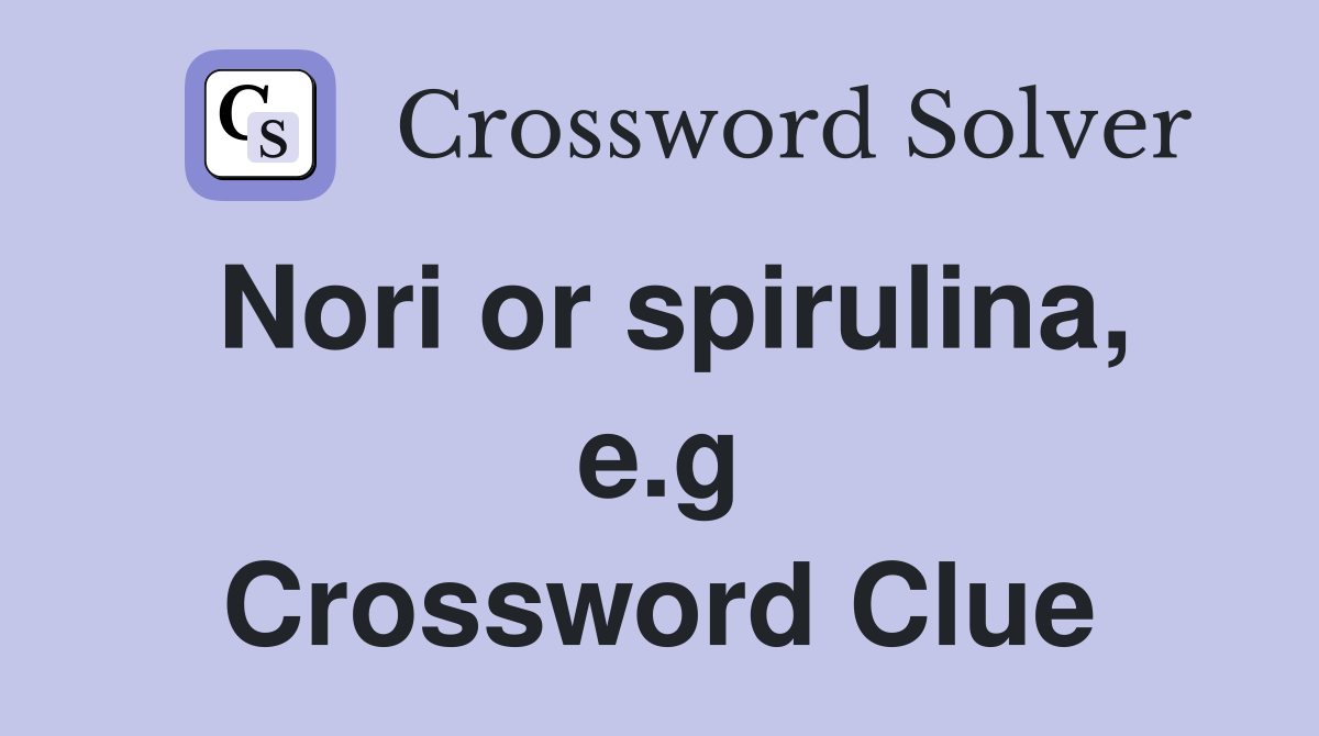 Nori or spirulina, e.g Crossword Clue