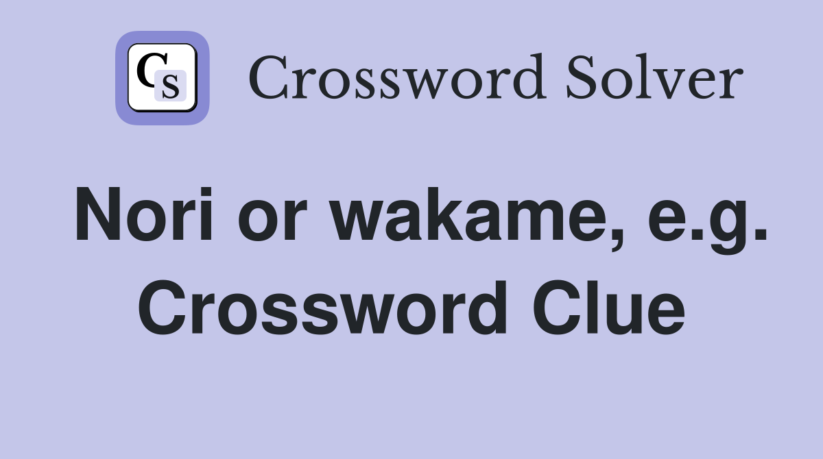 Nori or wakame, e.g. Crossword Clue