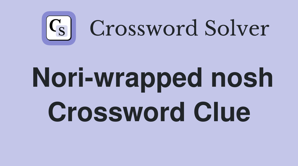 Nori-wrapped nosh Crossword Clue