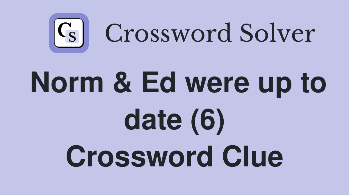 Norm & Ed were up to date (6) Crossword Clue