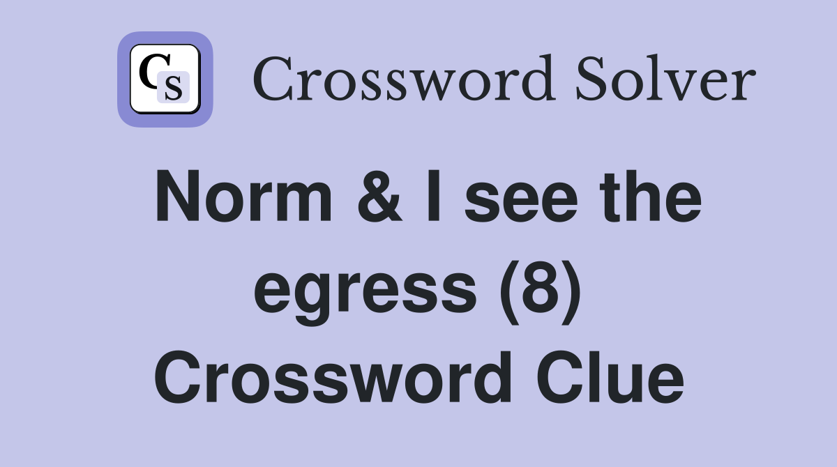 Norm & I see the egress (8) Crossword Clue