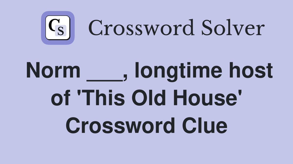 Norm ___, longtime host of 'This Old House' Crossword Clue