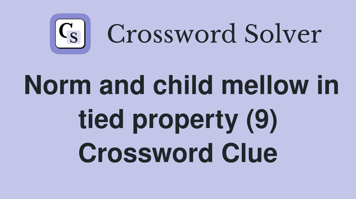 Norm and child mellow in tied property (9) Crossword Clue