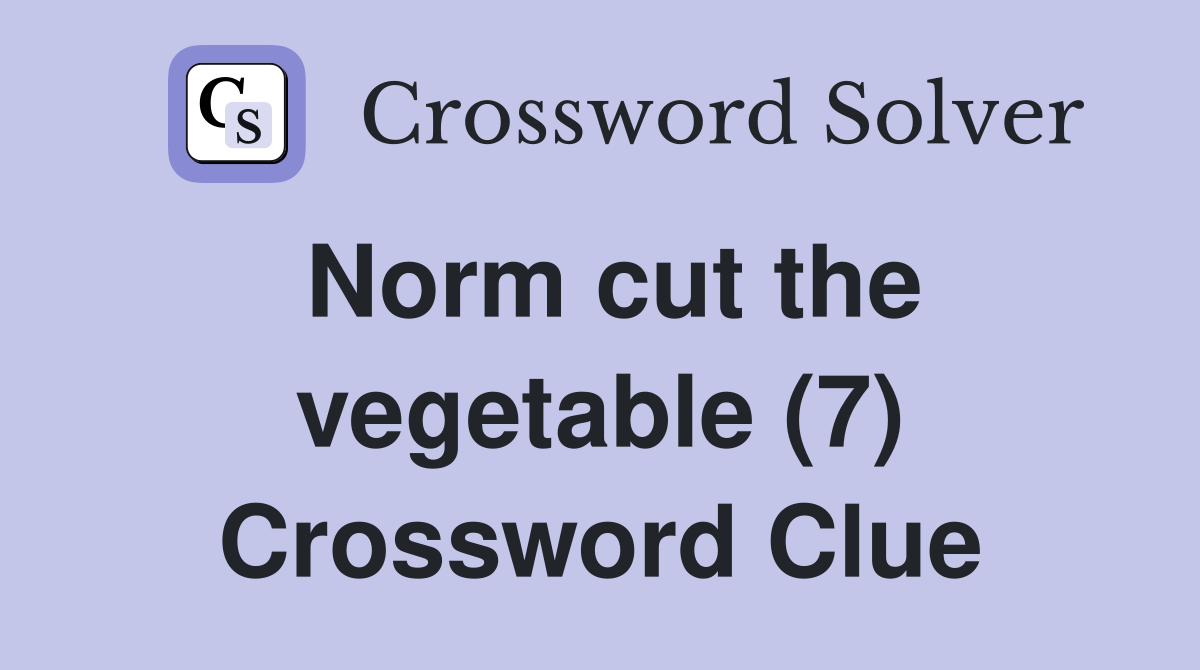 Norm cut the vegetable (7) Crossword Clue