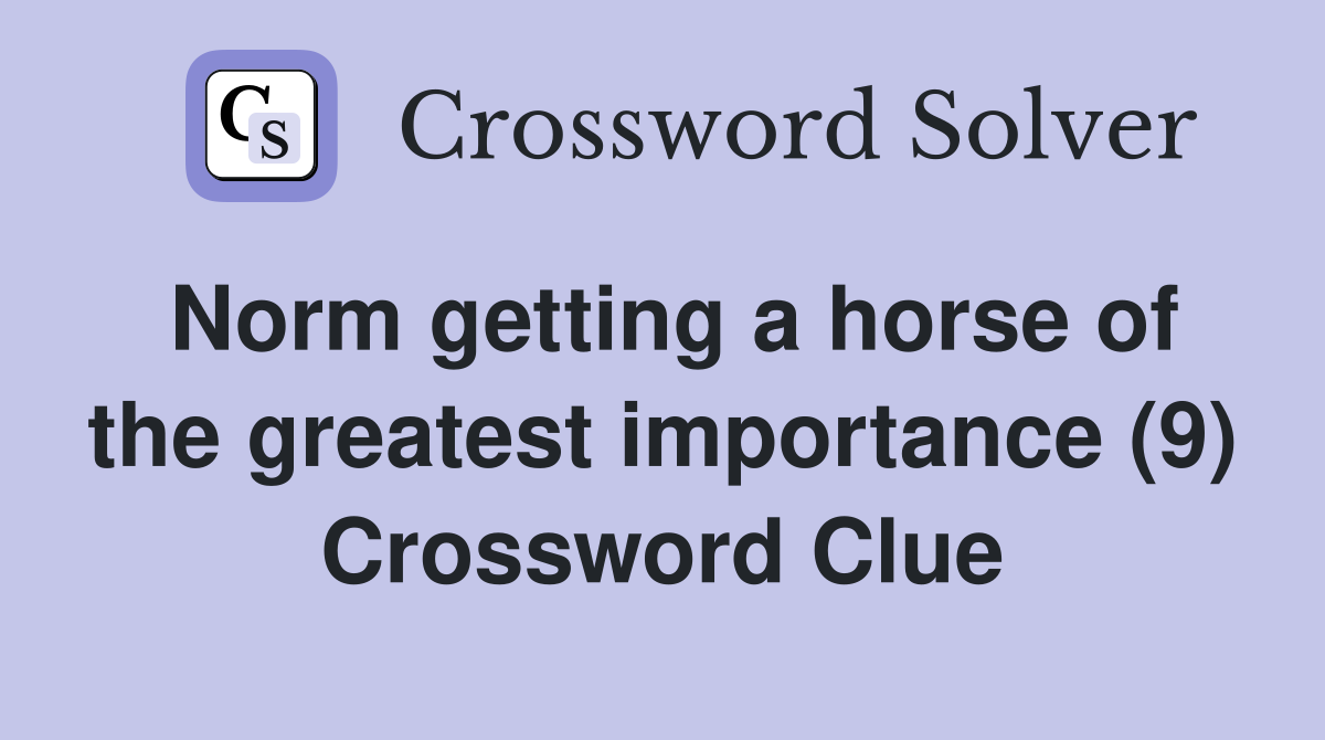 Norm getting a horse of the greatest importance (9) Crossword Clue