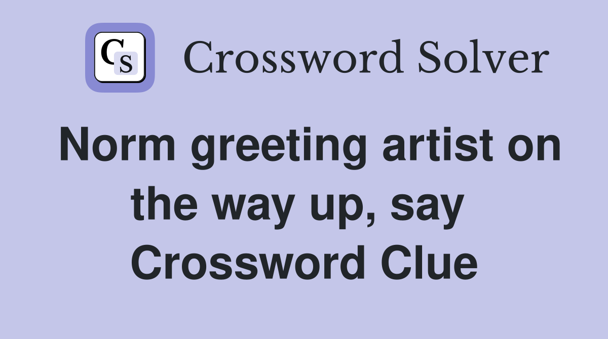 Norm greeting artist on the way up, say  Crossword Clue