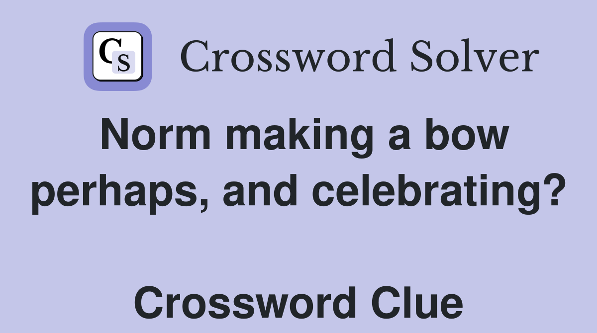 Norm making a bow perhaps, and celebrating?  Crossword Clue