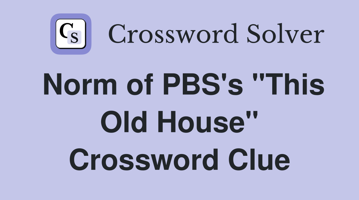 Norm of PBS's "This Old House" Crossword Clue
