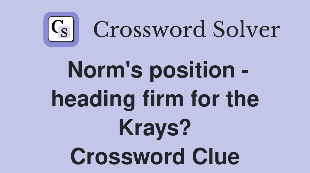Norm's position - heading firm for the Krays? Crossword Clue