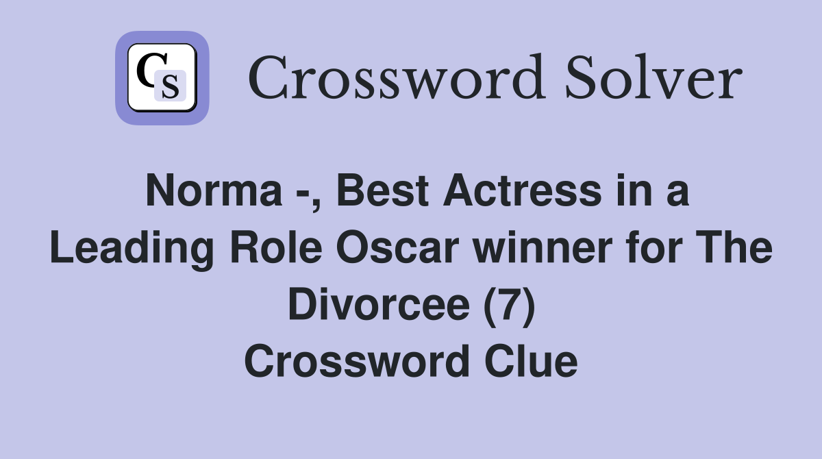 Norma -, Best Actress in a Leading Role Oscar winner for The Divorcee (7) Crossword Clue