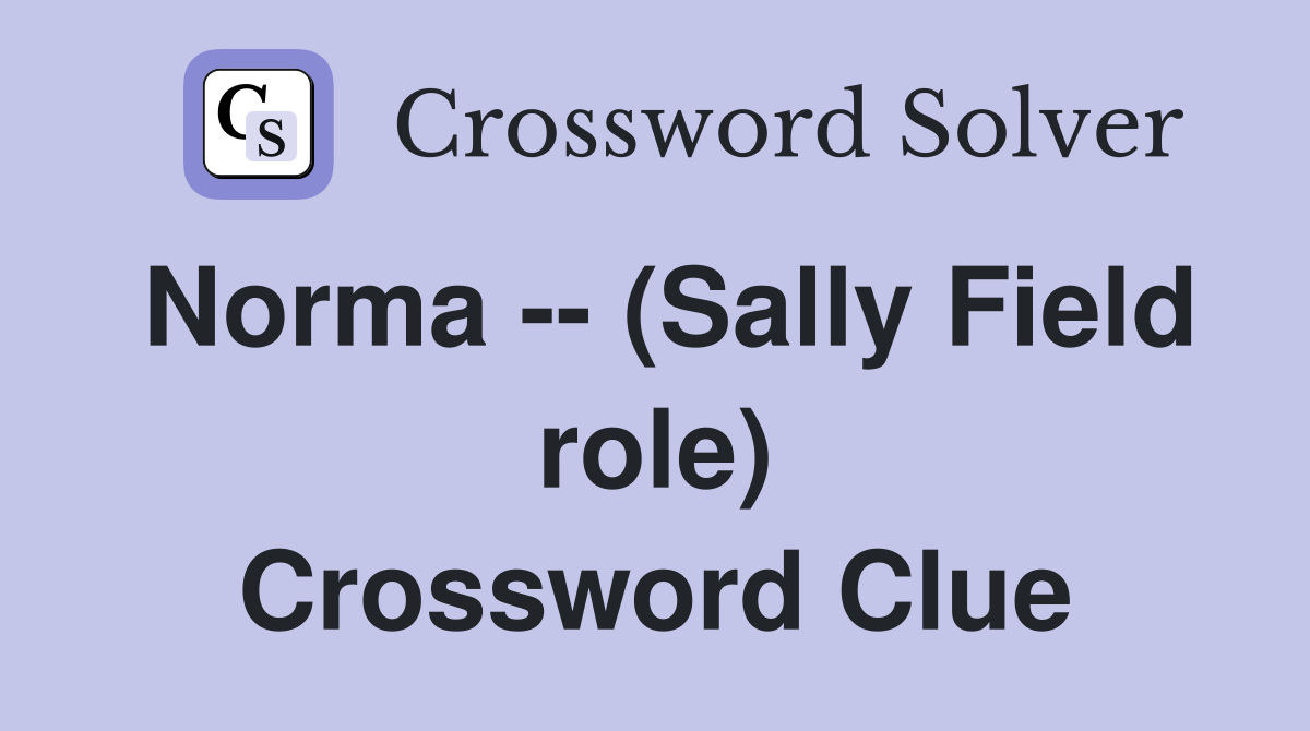 Norma -- (Sally Field role) Crossword Clue