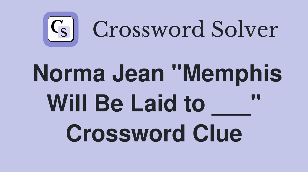 Norma Jean "Memphis Will Be Laid to ___" Crossword Clue