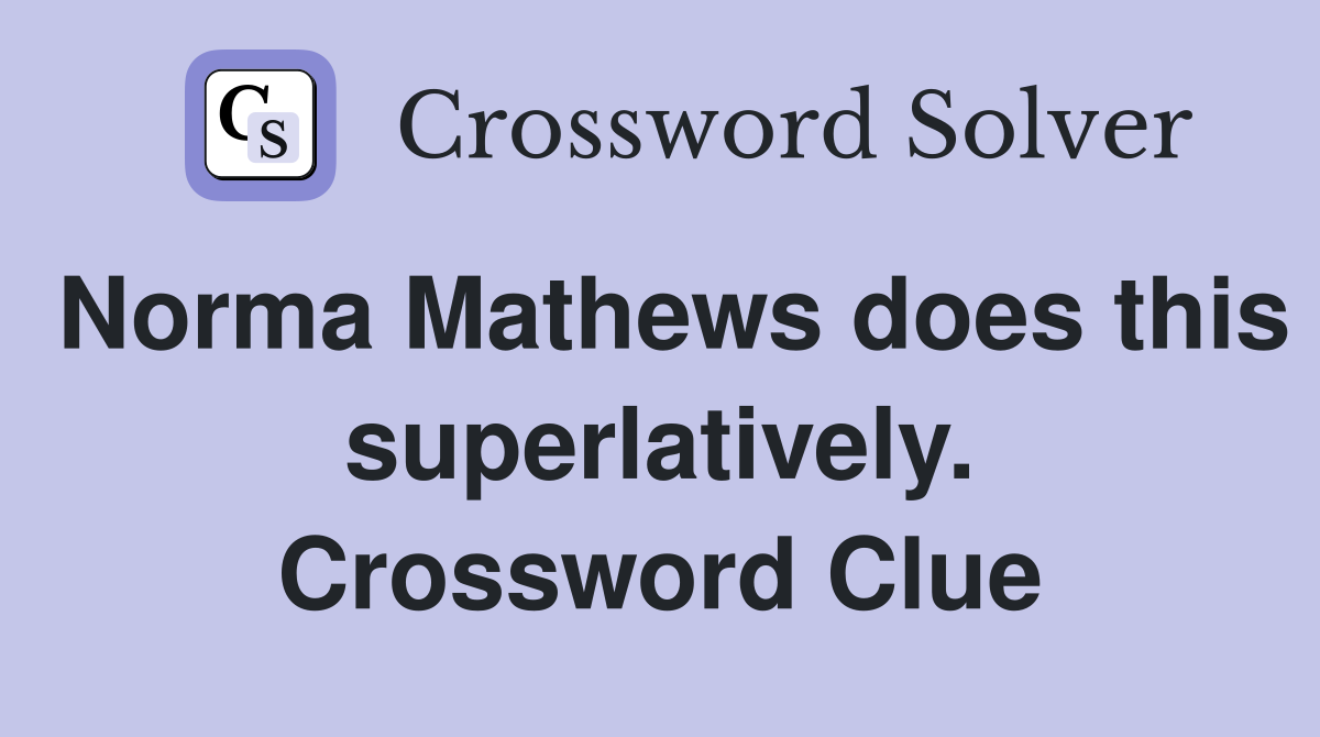 Norma Mathews does this superlatively. Crossword Clue