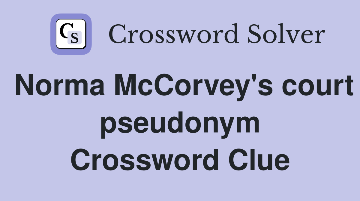 Norma McCorvey's court pseudonym Crossword Clue
