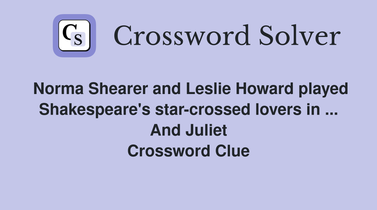 Norma Shearer and Leslie Howard played Shakespeare's star-crossed lovers in ... And Juliet Crossword Clue