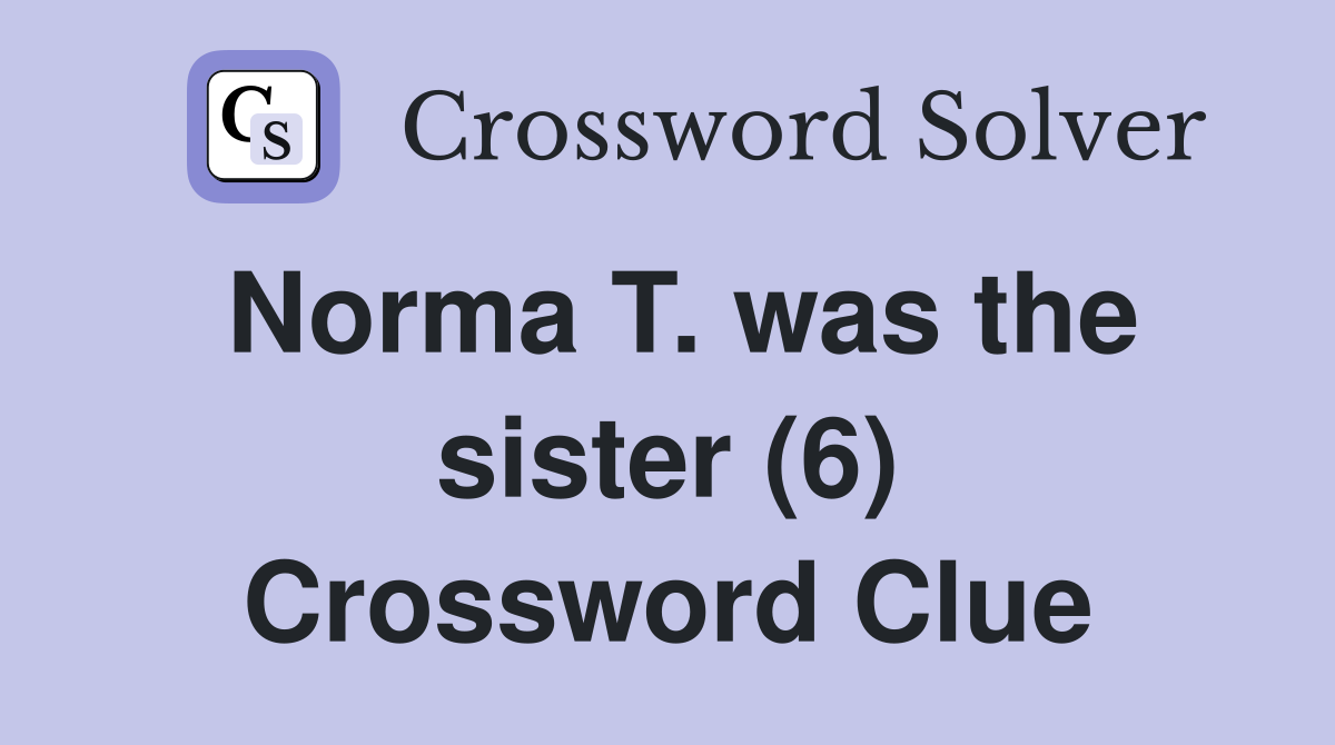 Norma T. was the sister (6) Crossword Clue