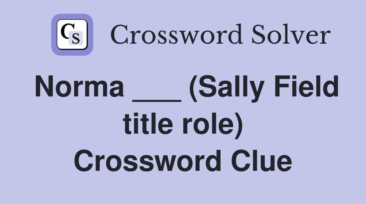 Norma ___ (Sally Field title role) Crossword Clue