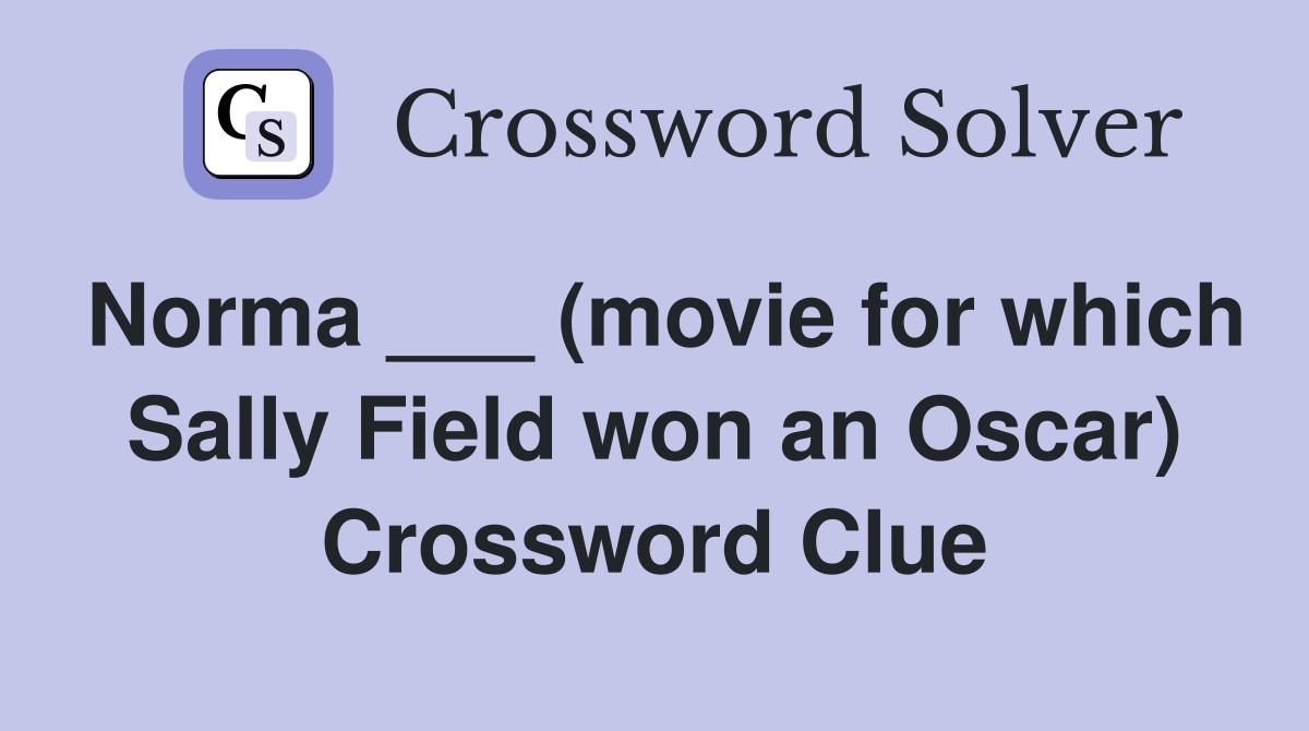 Norma ___ (movie for which Sally Field won an Oscar) Crossword Clue