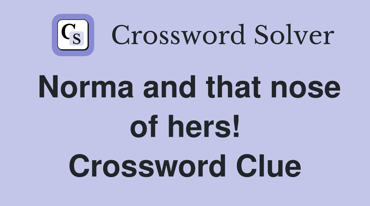Norma and that nose of hers! Crossword Clue