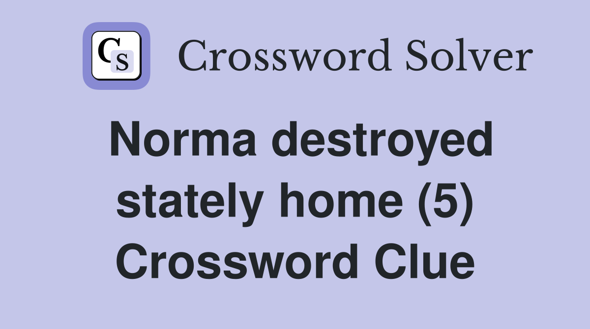 Norma destroyed stately home (5) Crossword Clue