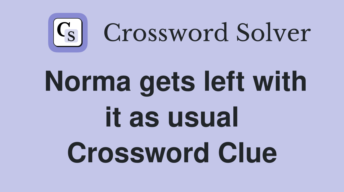 Norma gets left with it as usual Crossword Clue