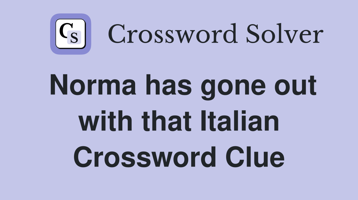 Norma has gone out with that Italian Crossword Clue