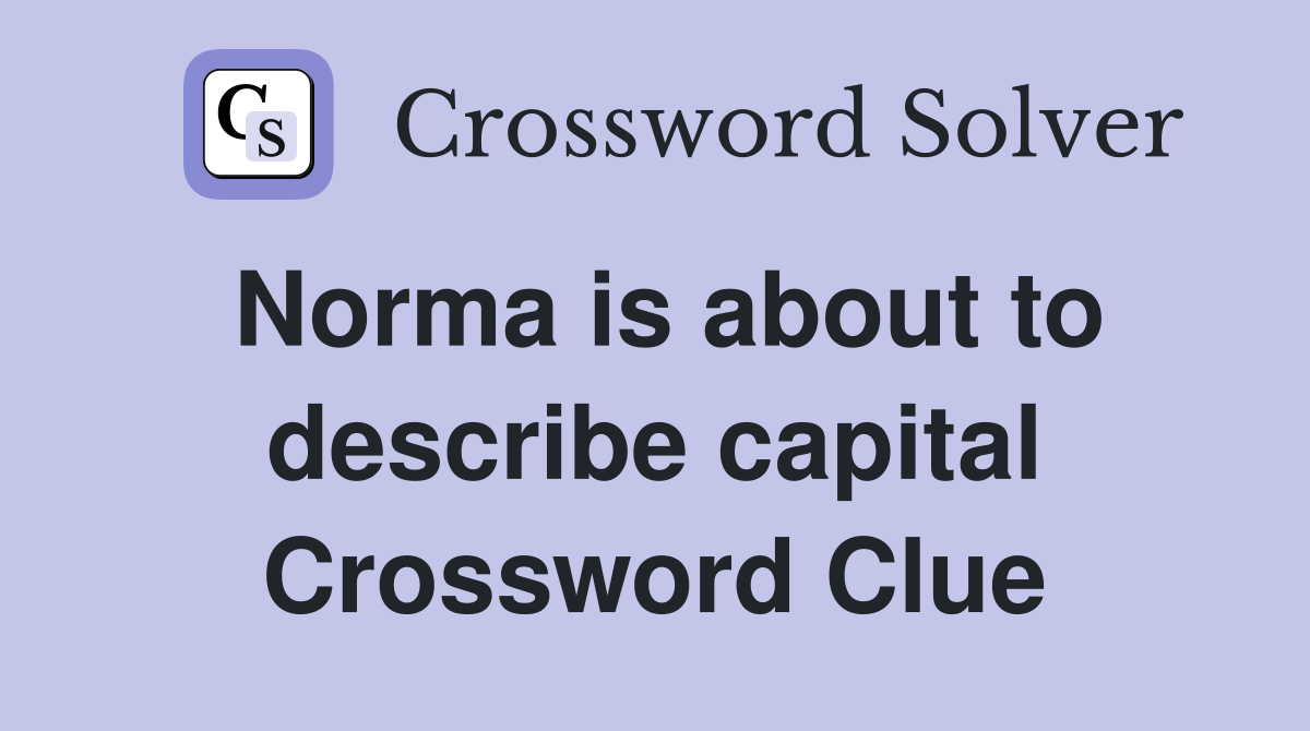 Norma is about to describe capital Crossword Clue