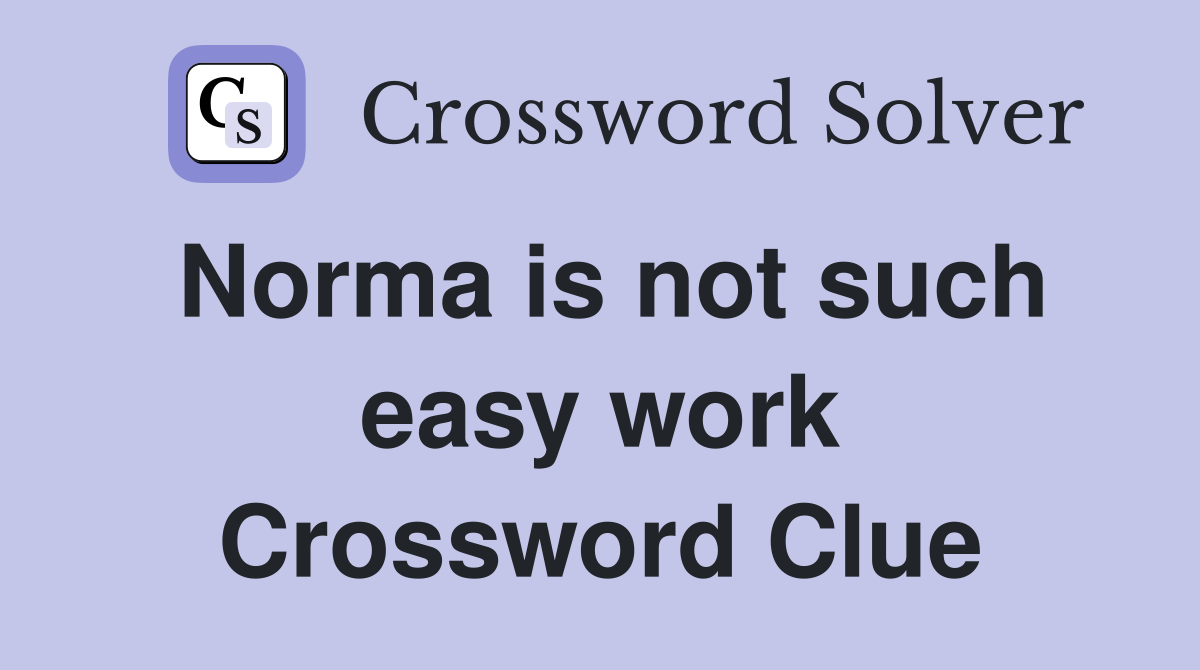 Norma is not such easy work Crossword Clue