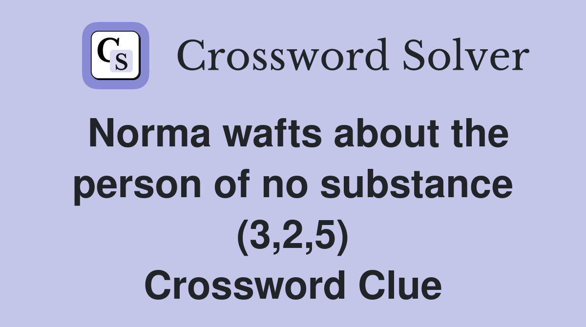 Norma wafts about the person of no substance (3,2,5) Crossword Clue