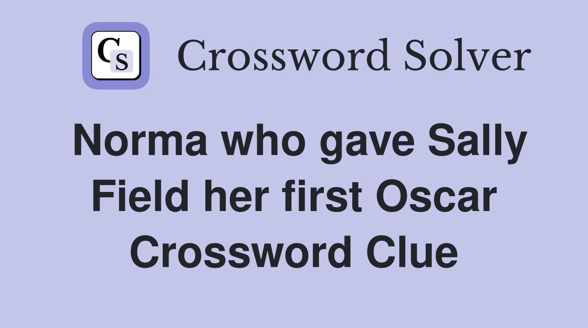 Norma who gave Sally Field her first Oscar Crossword Clue