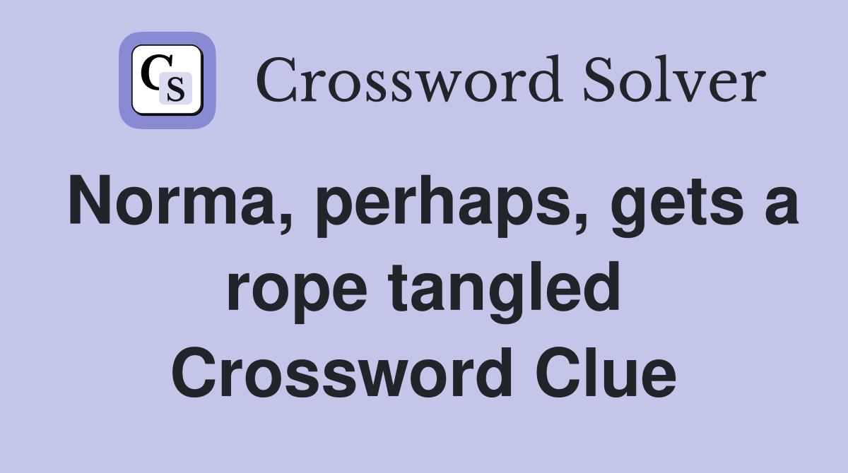 Norma, perhaps, gets a rope tangled Crossword Clue