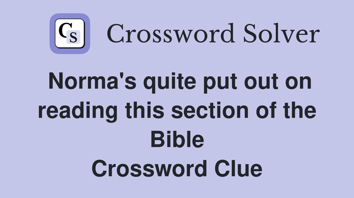 Norma's quite put out on reading this section of the Bible Crossword Clue