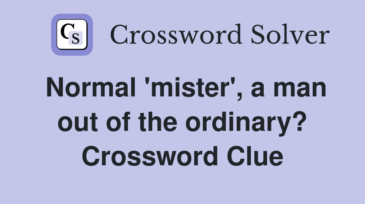 Normal 'mister', a man out of the ordinary? Crossword Clue