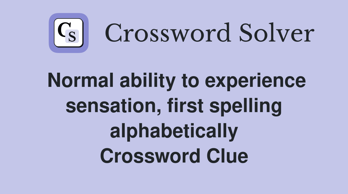 Normal ability to experience sensation, first spelling alphabetically Crossword Clue