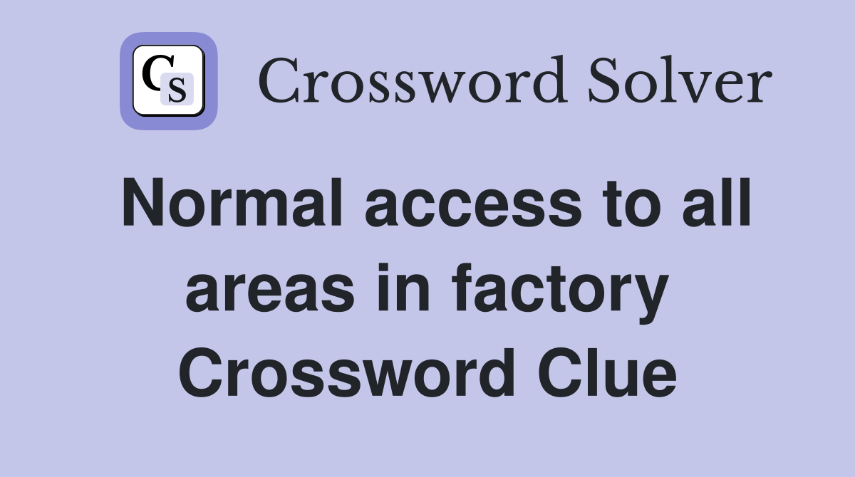 Normal access to all areas in factory Crossword Clue