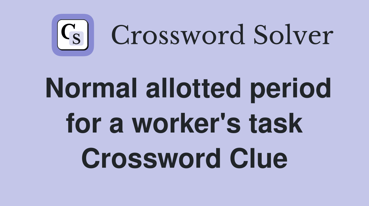 Normal allotted period for a worker's task Crossword Clue