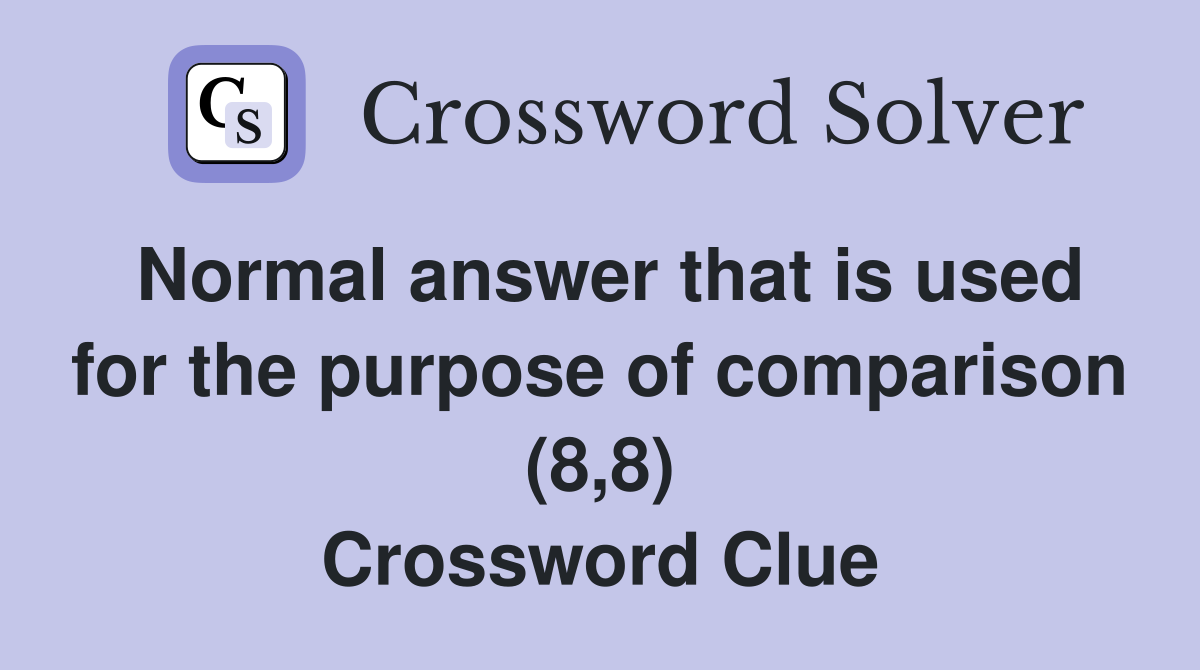 Normal answer that is used for the purpose of comparison (8,8) Crossword Clue